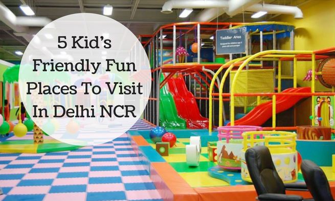 5 Kid’s Friendly Fun Places To Visit In Delhi NCR
