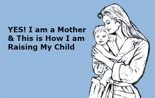 YES! I am a Mother & This is How I am Raising My Child