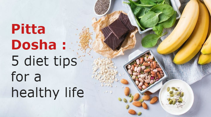 Pitta Dosha : 5 diet tips for a healthy life