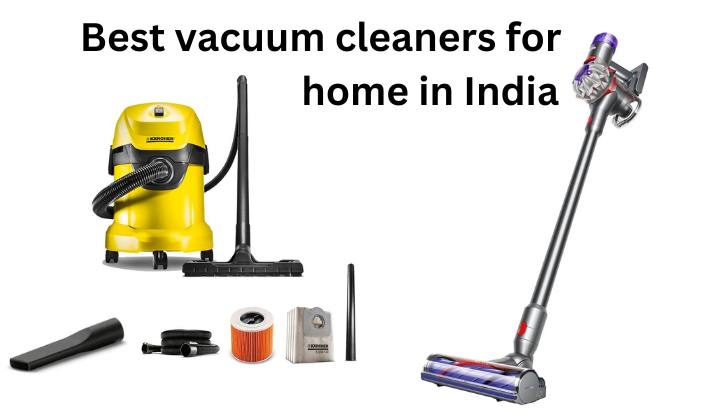 Top 6 Vacuum Cleaners for Homes in India