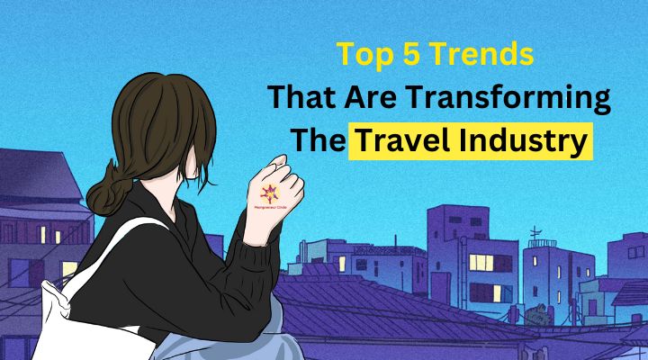 Top 5 Trends That Are Transforming The Travel Industry